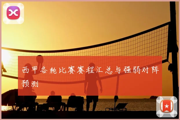 西甲各轮比赛赛程汇总与强弱对阵预测