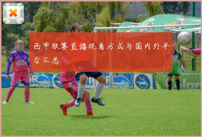 西甲联赛直播观看方式与国内外平台汇总
